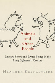 Title: Animals and Other People: Literary Forms and Living Beings in the Long Eighteenth Century, Author: Heather Keenleyside