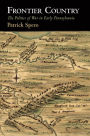 Frontier Country: The Politics of War in Early Pennsylvania