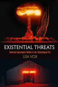 Title: Existential Threats: American Apocalyptic Beliefs in the Technological Era, Author: Lisa Vox