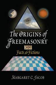 Title: The Origins of Freemasonry: Facts and Fictions, Author: Margaret C. Jacob