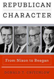 Title: Republican Character: From Nixon to Reagan, Author: Donald T. Critchlow