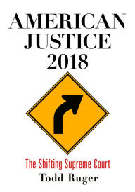 Title: American Justice 2018: The Shifting Supreme Court, Author: Todd Ruger