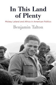 Title: In This Land of Plenty: Mickey Leland and Africa in American Politics, Author: Benjamin Talton