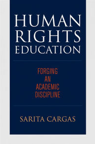 Title: Human Rights Education: Forging an Academic Discipline, Author: Sarita Cargas