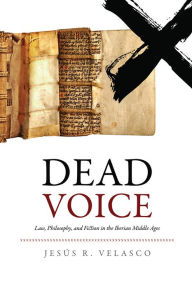 Title: Dead Voice: Law, Philosophy, and Fiction in the Iberian Middle Ages, Author: Jesús D. Rodríguez-Velasco