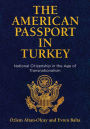 The American Passport in Turkey: National Citizenship in the Age of Transnationalism