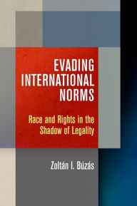 Title: Evading International Norms: Race and Rights in the Shadow of Legality, Author: Zoltán Búzás