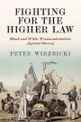 Fighting for the Higher Law: Black and White Transcendentalists Against Slavery
