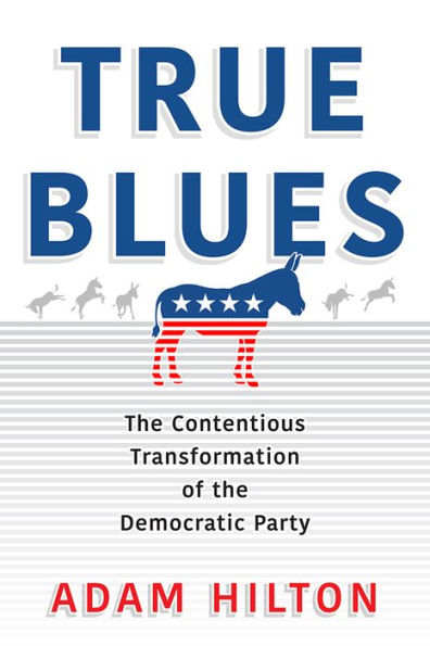 True Blues: The Contentious Transformation of the Democratic Party