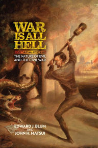 Title: War Is All Hell: The Nature of Evil and the Civil War, Author: Edward J. Blum