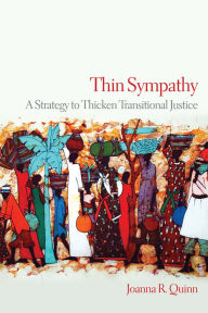 Title: Thin Sympathy: A Strategy to Thicken Transitional Justice, Author: Joanna R. Quinn