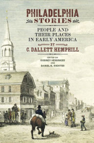 Title: Philadelphia Stories: People and Their Places in Early America, Author: C. Dallett Hemphill