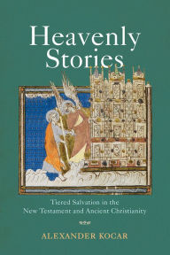Title: Heavenly Stories: Tiered Salvation in the New Testament and Ancient Christianity, Author: Alexander Kocar