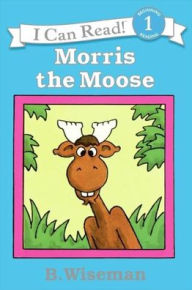 Title: Morris the Moose (I Can Read Book Series: Level 1), Author: B. Wiseman