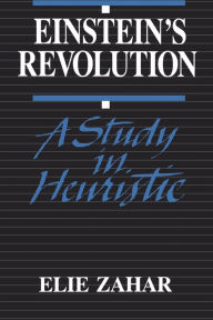 Title: Einstein's Revolution: A Study In Heuristic, Author: Elie Zahar