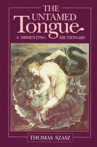 Title: Untamed Tongue: A Dissenting Dictionary, Author: Thomas Stephen Szasz