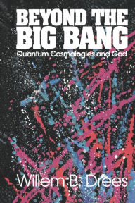 Title: Beyond the Big Bang: Quantum Cosmologies and God / Edition 1, Author: Willem B. B. Drees