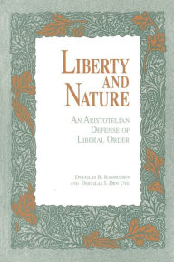 Title: Liberty and Nature: An Aristotelian Defense of Liberal Order, Author: Douglas Rasmussen