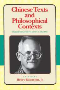 Title: Chinese Texts and Philosophical Contexts: Essays Dedicated To Angus C. Graham, Author: Henry Rosemont Jr.