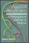 Title: Against Relativism: A Philosophical Defense of Method, Author: James Harris