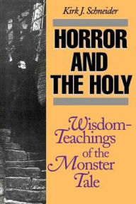 Title: Horror and the Holy: Wisdom-Teachings of the Monster Tale / Edition 1, Author: Kirk Schneider