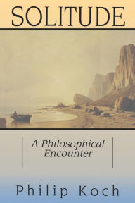 Title: Solitude: A Philosophical Encounter, Author: Philip J Koch