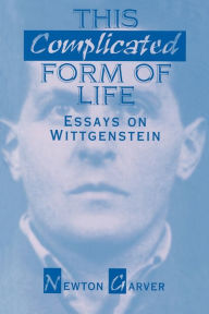 Title: This Complicated Form of Life: Essays on Wittgenstein, Author: Newton Garver