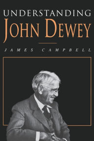Title: Understanding John Dewey: Nature and Cooperative Intelligence, Author: James Campbell