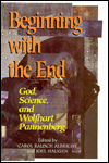 Title: Beginning with the End: God, Science, and Wolfhart Pannenberg, Author: Carol Albright