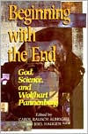 Beginning with the End: God, Science, and Wolfhart Pannenberg