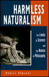 Title: Harmless Naturalism: The Limits of Science and the Nature of Philosophy, Author: Robert Almeder