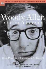 Title: Woody Allen and Philosophy: You Mean My Whole Fallacy is Wrong (Popular Culture and Philosophy Series), Author: Mark T. Conard