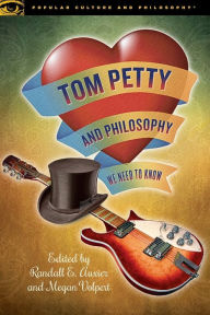 Title: Tom Petty and Philosophy: We Need to Know, Author: Randall E. Auxier