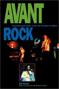 Title: Avant Rock: Experimental Music from the Beatles to Bjork, Author: Bill Martin