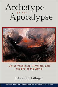 Title: Archetype of the Apocalypse: Divine Vengeance, Terrorism, and the End of the World, Author: Edward F. Edinger