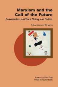 Title: Marxism and the Call of the Future: Conversations on Ethics, History, and Politics, Author: Bill Martin Jr