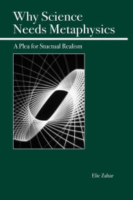 Title: Why Science Needs Metaphysics: A Plea for Structural Realism, Author: Elie Zahar