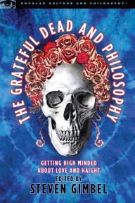 Title: The Grateful Dead and Philosophy: Getting High Minded About Love and Haight (Popular Culture and Philosophy Series), Author: Steve Gimbel