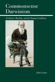 Title: Commonsense Darwinism: Evolution, Morality, and the Human Condition, Author: John Lemos