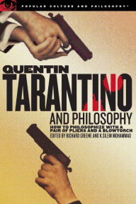 Title: Quentin Tarantino and Philosophy: How to Philosophize with a Pair of Pliers and a Blowtorch, Author: Richard Greene