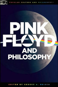 Title: Pink Floyd and Philosophy: Careful with that Axiom, Eugene!, Author: George A. Reisch