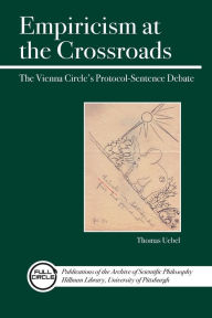 Title: Empiricism at the Crossroads: The Vienna Circle's Protocol-Sentence Debate Revisited, Author: Thomas Uebel