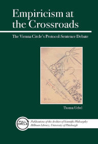 Title: Empiricism at the Crossroads: The Vienna Circle's Protocol-Sentence Debate Revisited, Author: Thomas Uebel