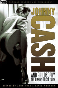 Title: Johnny Cash and Philosophy: The Burning Ring of Truth, Author: John Huss
