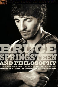 Title: Bruce Springsteen and Philosophy: Darkness on the Edge of Truth, Author: Randall E. Auxier