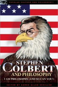 Title: Stephen Colbert and Philosophy: I Am Philosophy (And So Can You!), Author: Aaron Allen Schiller