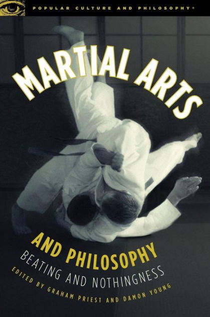 Martial Arts and Philosophy: Beating and Nothingness by Graham Priest ...