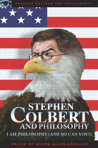 Title: Stephen Colbert and Philosophy: I Am Philosophy (And So Can You!), Author: Aaron Allen Schiller