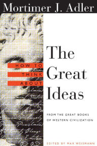 Title: How to Think About the Great Ideas: From the Great Books of Western Civilization, Author: Mortimer Adler