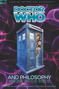 Title: Doctor Who and Philosophy: Bigger on the Inside, Author: Courtland Lewis